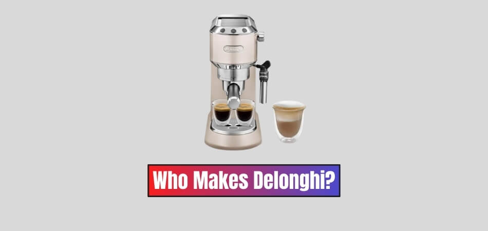 Who Makes Delonghi