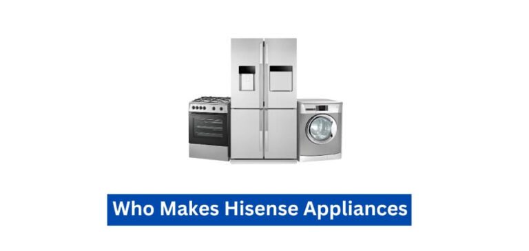 Who Makes Hisense Appliances