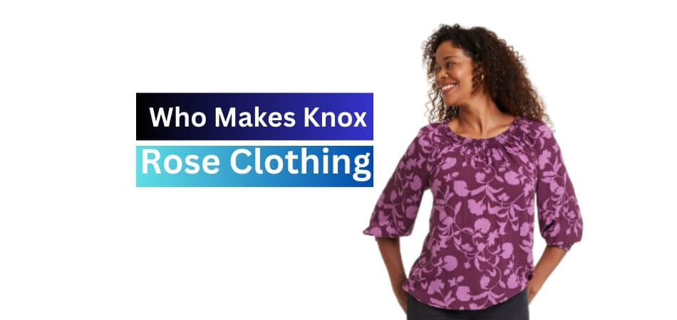 Who Makes Knox Rose Clothing? - Who's Any