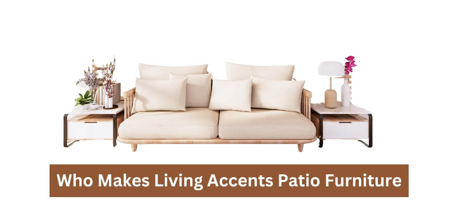 Who Makes Living Accents Patio Furniture