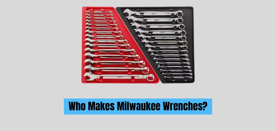 Who Makes Milwaukee Wrenches