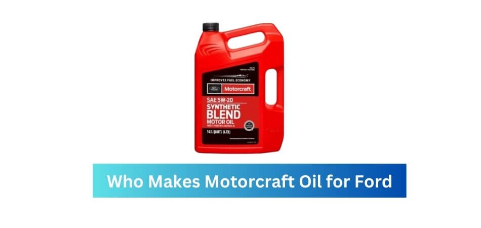 Who Makes Motorcraft Oil for Ford