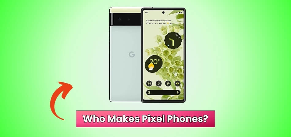 Who Makes Pixel Phones