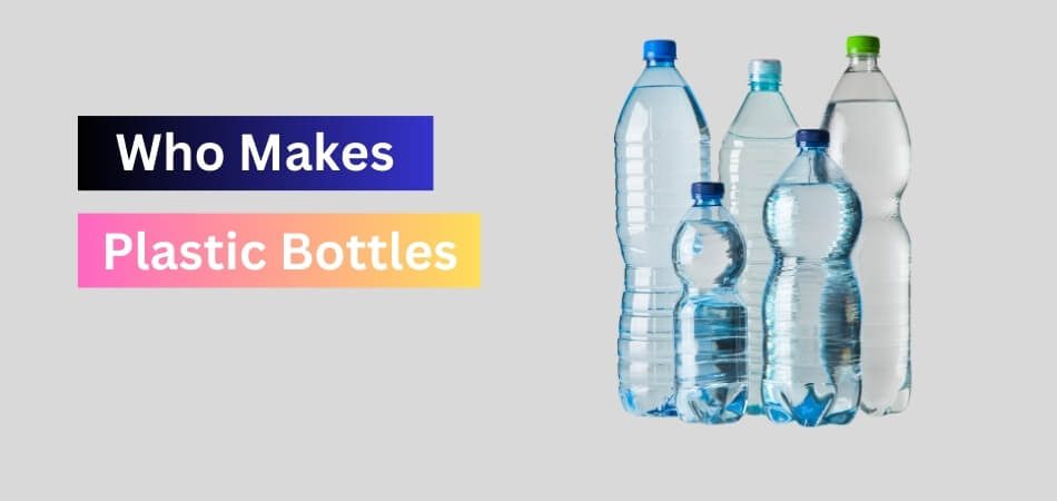 Who Makes Plastic Bottles