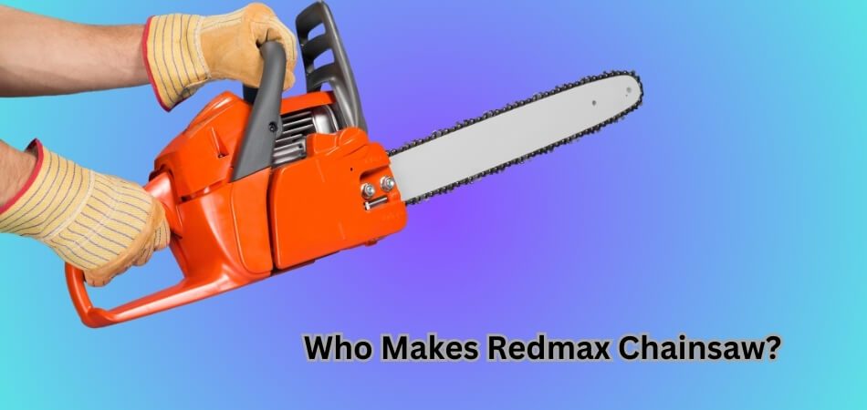 Who Makes Redmax Chainsaw