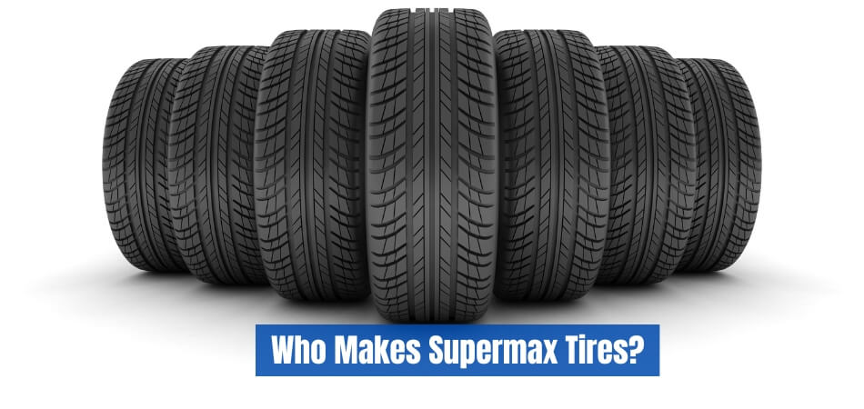 Who Makes Supermax Tires