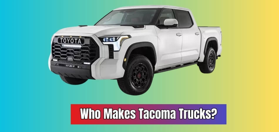 Who Makes Tacoma Trucks