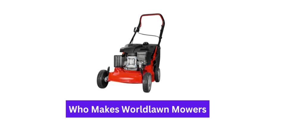 Who Makes Worldlawn Mowers