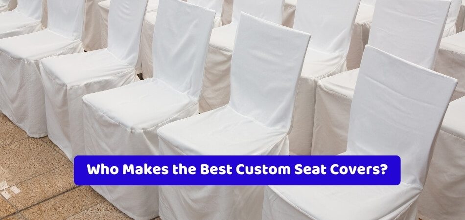 Who Makes the Best Custom Seat Covers