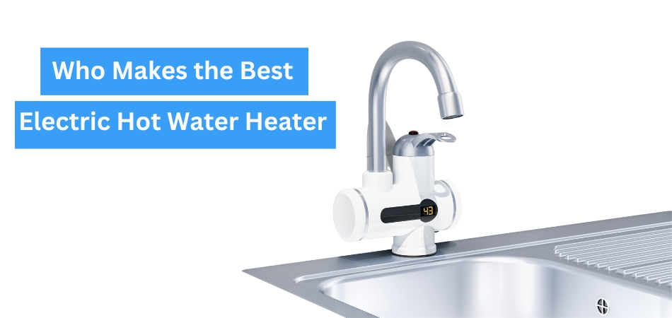 Who Makes the Best Electric Hot Water Heater